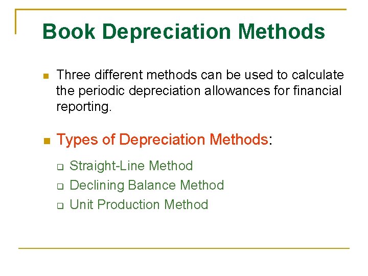 Book Depreciation Methods Three different methods can be used to calculate the periodic depreciation