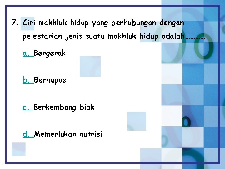 7. Ciri makhluk hidup yang berhubungan dengan pelestarian jenis suatu makhluk hidup adalah………… a.