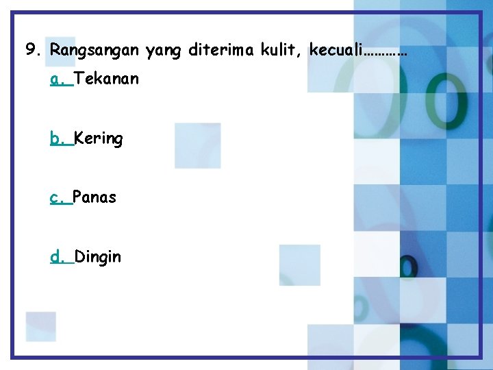 9. Rangsangan yang diterima kulit, kecuali………… a. Tekanan b. Kering c. Panas d. Dingin