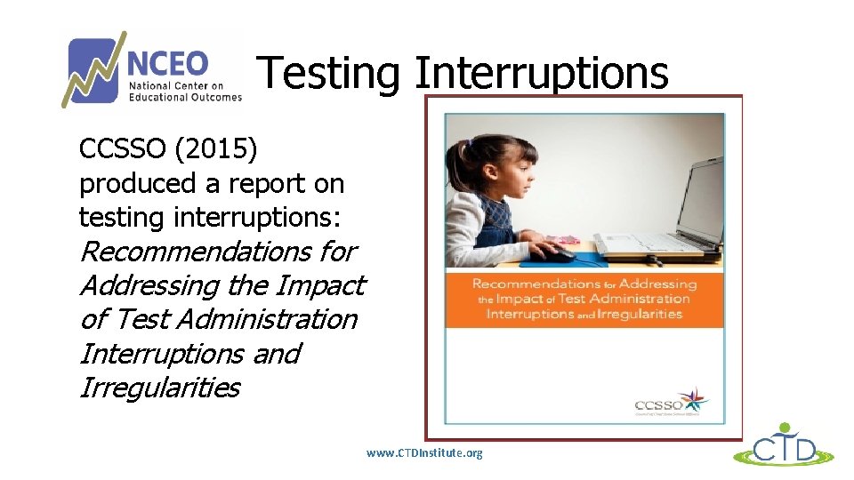 Testing Interruptions CCSSO (2015) produced a report on testing interruptions: Recommendations for Addressing the