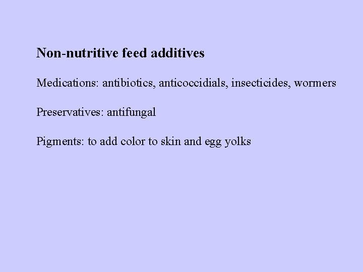 Non-nutritive feed additives Medications: antibiotics, anticoccidials, insecticides, wormers Preservatives: antifungal Pigments: to add color