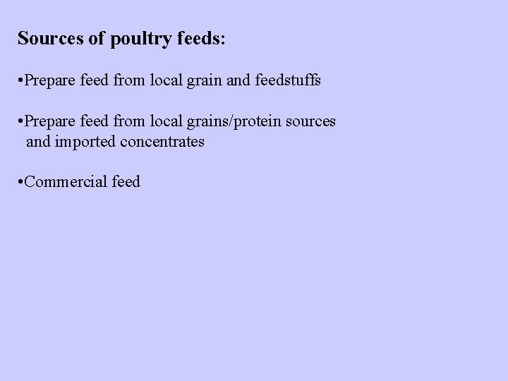 Sources of poultry feeds: • Prepare feed from local grain and feedstuffs • Prepare