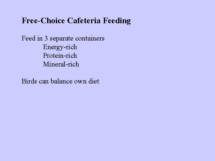 Free-Choice Cafeteria Feeding Feed in 3 separate containers Energy-rich Protein-rich Mineral-rich Birds can balance