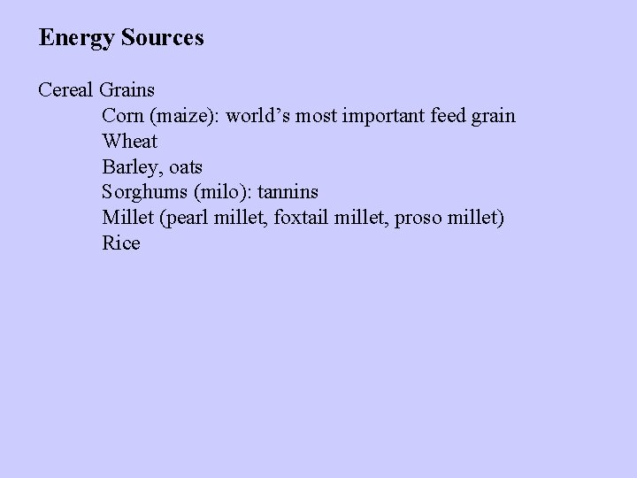 Energy Sources Cereal Grains Corn (maize): world’s most important feed grain Wheat Barley, oats