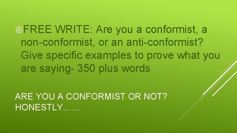  FREE WRITE: Are you a conformist, a non-conformist, or an anti-conformist? Give specific