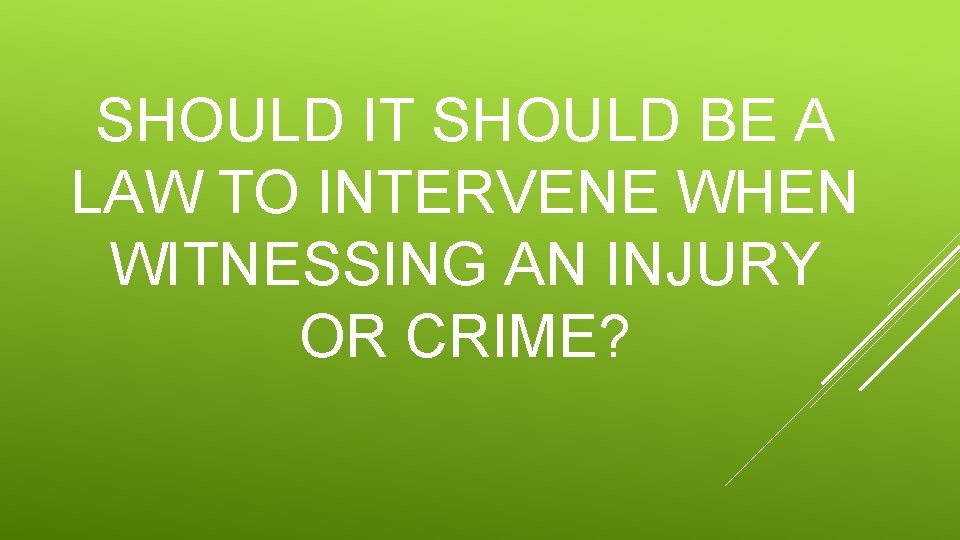 SHOULD IT SHOULD BE A LAW TO INTERVENE WHEN WITNESSING AN INJURY OR CRIME?