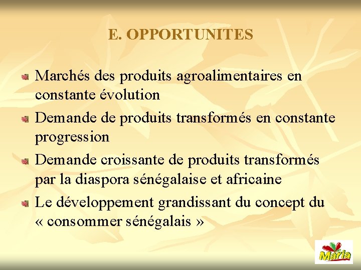 E. OPPORTUNITES Marchés des produits agroalimentaires en constante évolution Demande de produits transformés en