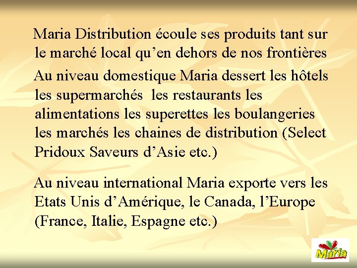  Maria Distribution écoule ses produits tant sur le marché local qu’en dehors de