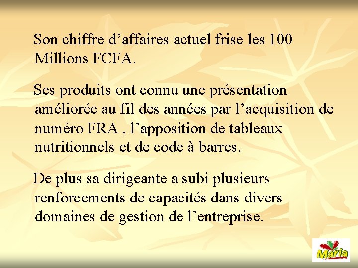  Son chiffre d’affaires actuel frise les 100 Millions FCFA. Ses produits ont connu