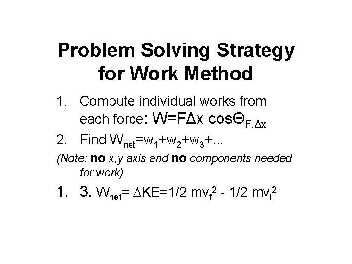 Problem Solving Strategy for Work Method 1. Compute individual works from each force: W=FΔx