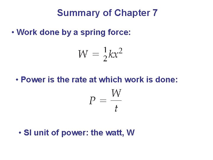 Summary of Chapter 7 • Work done by a spring force: • Power is