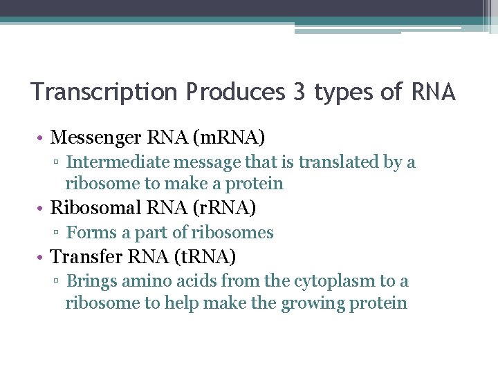 Transcription Produces 3 types of RNA • Messenger RNA (m. RNA) ▫ Intermediate message