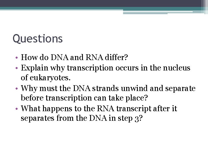 Questions • How do DNA and RNA differ? • Explain why transcription occurs in