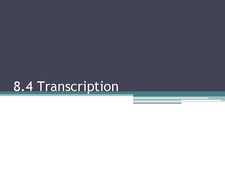 8. 4 Transcription 