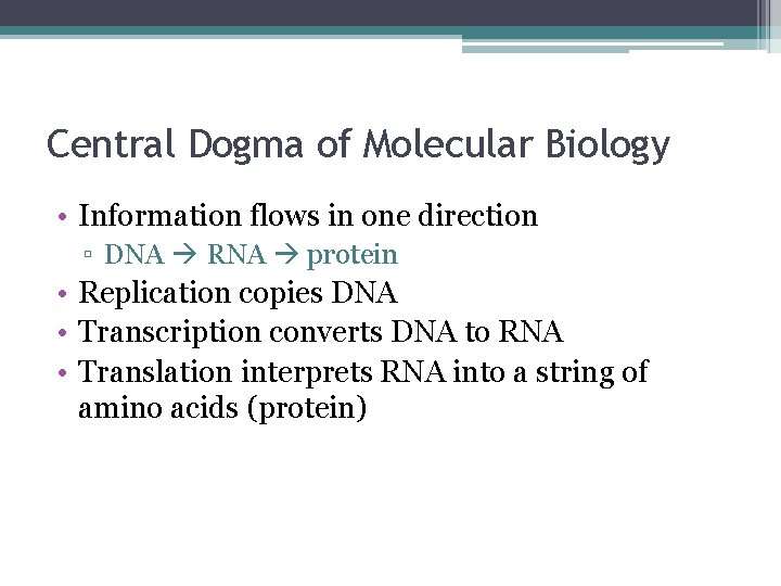 Central Dogma of Molecular Biology • Information flows in one direction ▫ DNA RNA