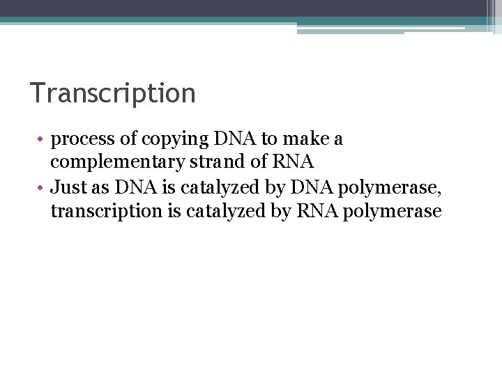 Transcription • process of copying DNA to make a complementary strand of RNA •
