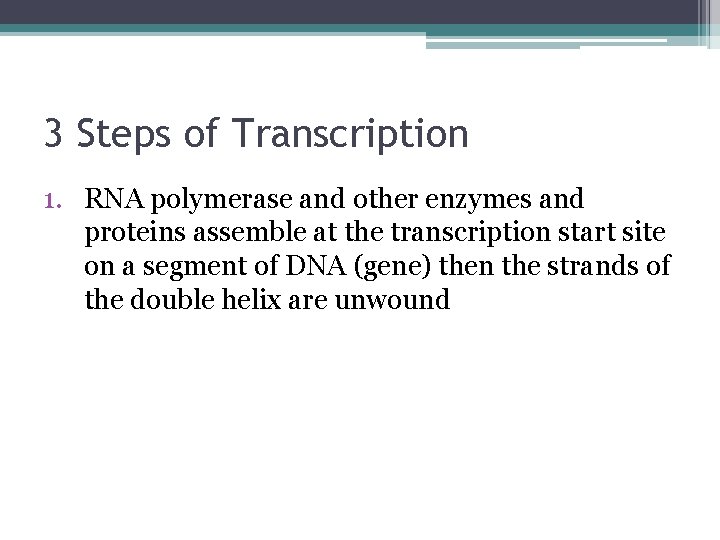 3 Steps of Transcription 1. RNA polymerase and other enzymes and proteins assemble at