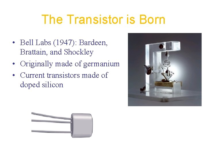 The Transistor is Born • Bell Labs (1947): Bardeen, Brattain, and Shockley • Originally