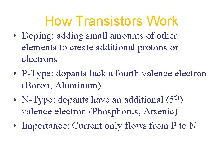 How Transistors Work • Doping: adding small amounts of other elements to create additional