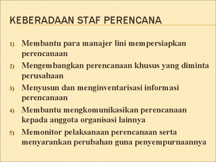 KEBERADAAN STAF PERENCANA 1) 2) 3) 4) 5) Membantu para manajer lini mempersiapkan perencanaan