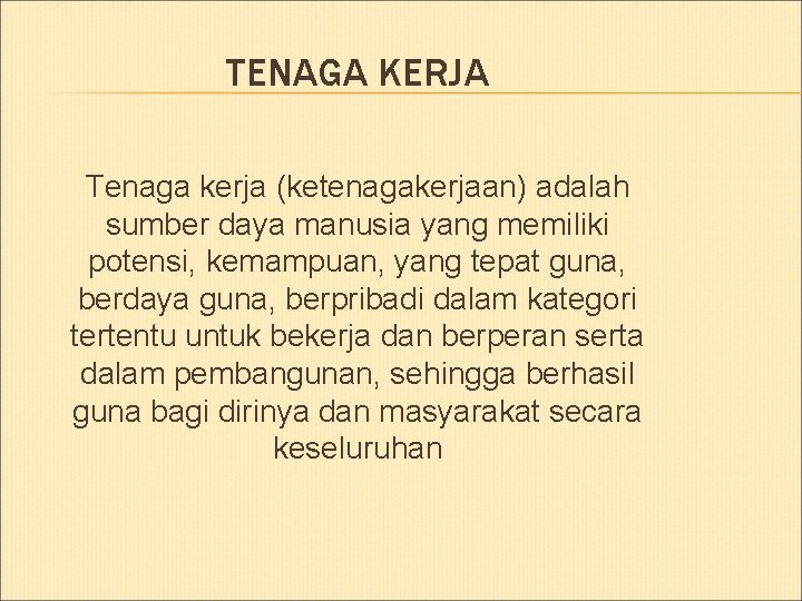 TENAGA KERJA Tenaga kerja (ketenagakerjaan) adalah sumber daya manusia yang memiliki potensi, kemampuan, yang