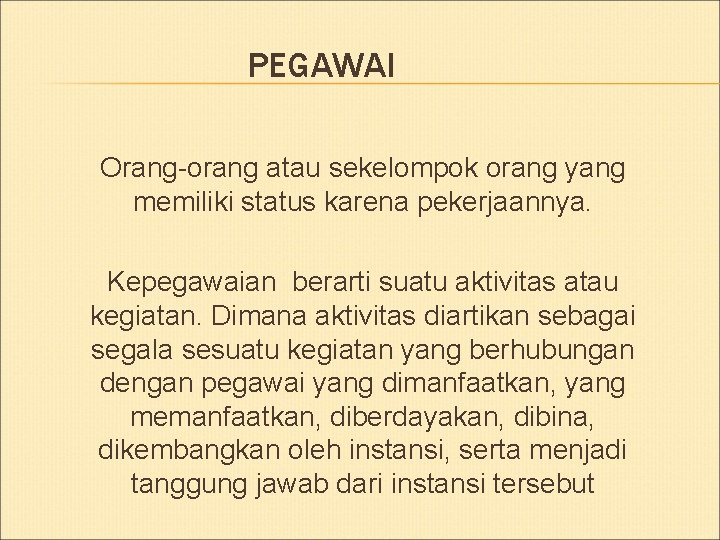 PEGAWAI Orang-orang atau sekelompok orang yang memiliki status karena pekerjaannya. Kepegawaian berarti suatu aktivitas