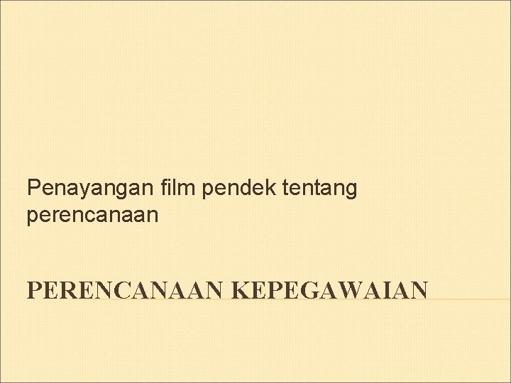 Penayangan film pendek tentang perencanaan PERENCANAAN KEPEGAWAIAN 