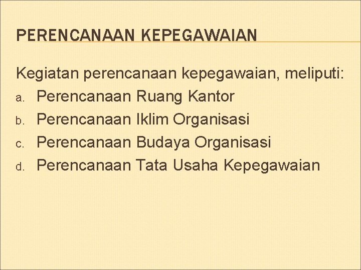 PERENCANAAN KEPEGAWAIAN Kegiatan perencanaan kepegawaian, meliputi: a. Perencanaan Ruang Kantor b. Perencanaan Iklim Organisasi