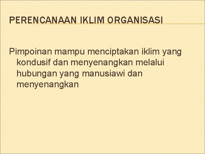 PERENCANAAN IKLIM ORGANISASI Pimpoinan mampu menciptakan iklim yang kondusif dan menyenangkan melalui hubungan yang