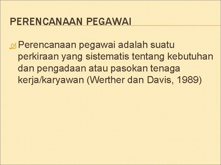 PERENCANAAN PEGAWAI Perencanaan pegawai adalah suatu perkiraan yang sistematis tentang kebutuhan dan pengadaan atau