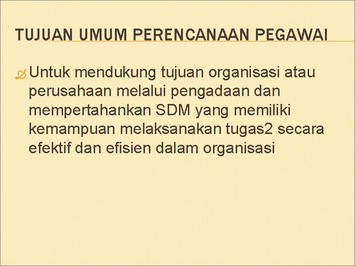 TUJUAN UMUM PERENCANAAN PEGAWAI Untuk mendukung tujuan organisasi atau perusahaan melalui pengadaan dan mempertahankan