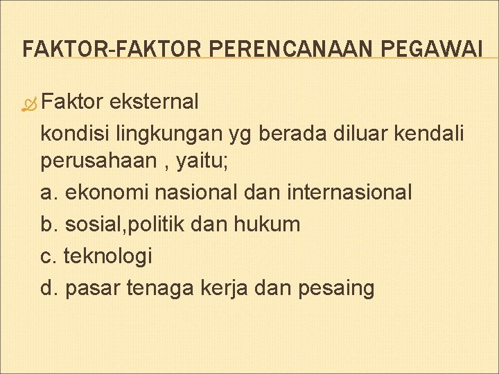 FAKTOR-FAKTOR PERENCANAAN PEGAWAI Faktor eksternal kondisi lingkungan yg berada diluar kendali perusahaan , yaitu;