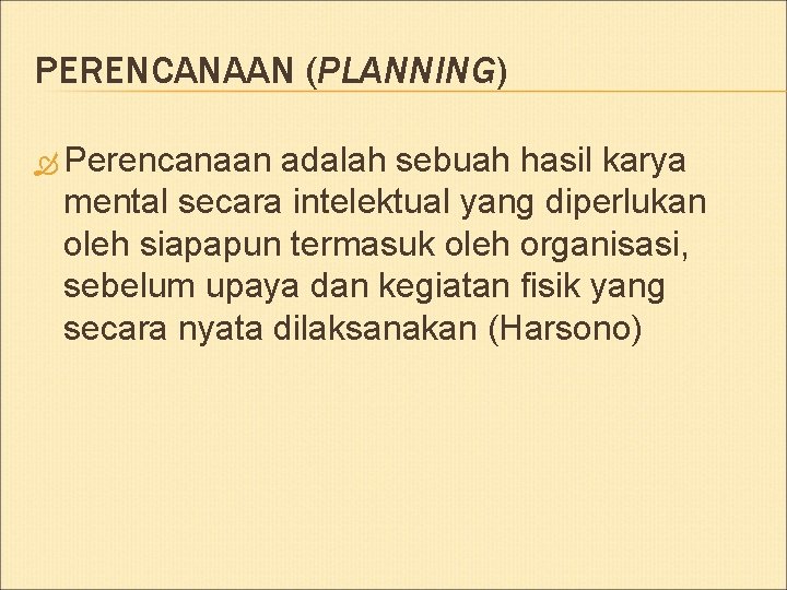 PERENCANAAN (PLANNING) Perencanaan adalah sebuah hasil karya mental secara intelektual yang diperlukan oleh siapapun