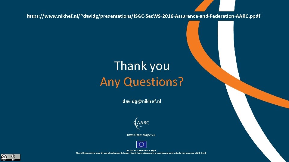 https: //www. nikhef. nl/~davidg/presentations/ISGC-Sec. WS-2016 -Assurance-and-Federation-AARC. ppdf Thank you Any Questions? davidg@nikhef. nl https: