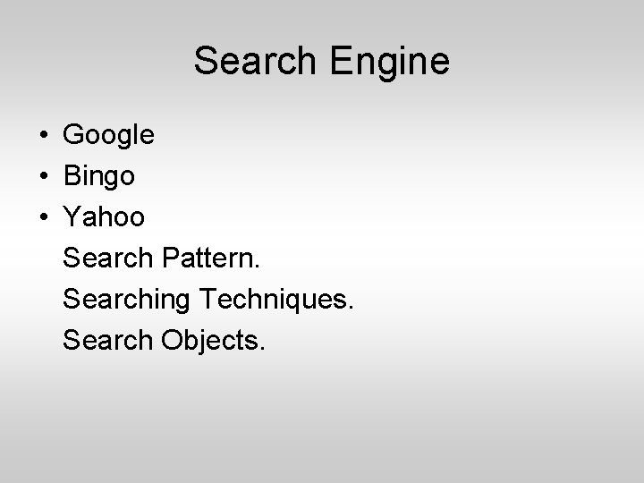 Search Engine • Google • Bingo • Yahoo Search Pattern. Searching Techniques. Search Objects.