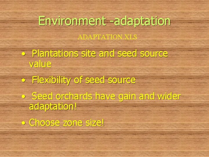 Environment -adaptation ADAPTATION. XLS • Plantations site and seed source value • Flexibility of