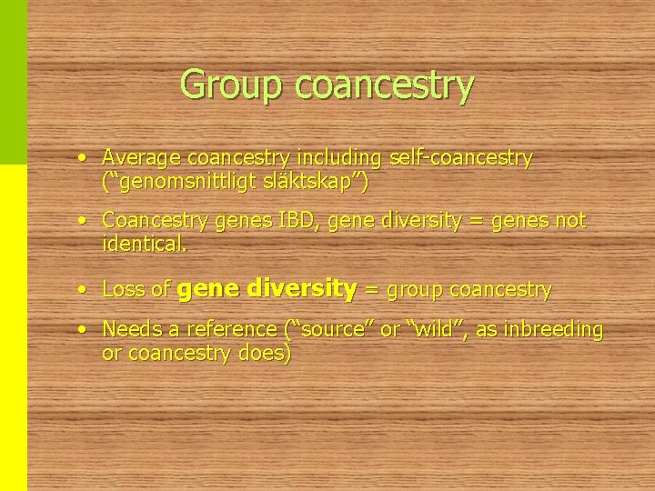 Group coancestry • Average coancestry including self-coancestry (“genomsnittligt släktskap”) • Coancestry genes IBD, gene