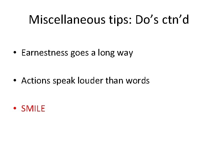 Miscellaneous tips: Do’s ctn’d • Earnestness goes a long way • Actions speak louder