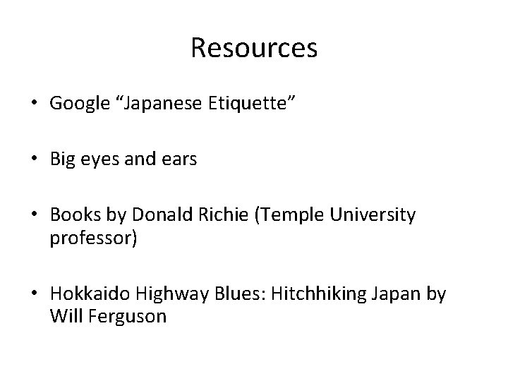Resources • Google “Japanese Etiquette” • Big eyes and ears • Books by Donald