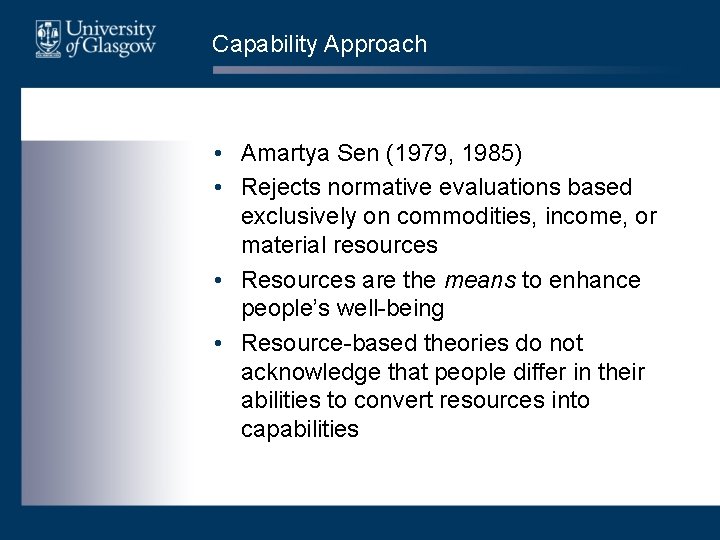 Capability Approach • Amartya Sen (1979, 1985) • Rejects normative evaluations based exclusively on