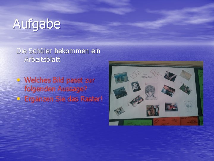 Aufgabe Die Schüler bekommen ein Arbeitsblatt • Welches Bild passt zur • folgenden Aussage?