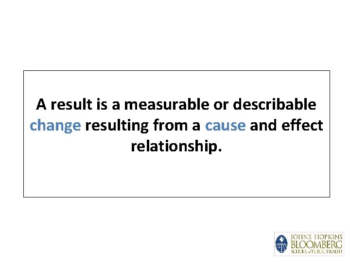 A result is a measurable or describable change resulting from a cause and effect