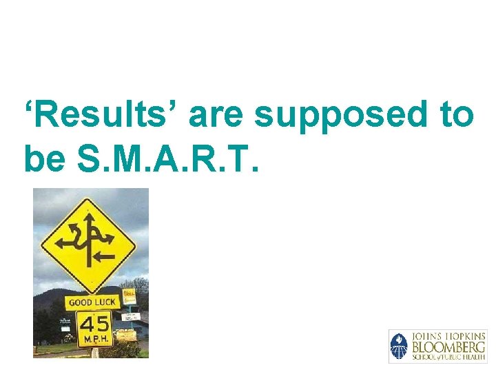 ‘Results’ are supposed to be S. M. A. R. T. 