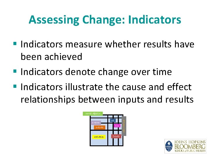 Assessing Change: Indicators § Indicators measure whether results have been achieved § Indicators denote