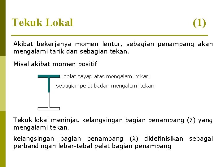 Tekuk Lokal (1) Akibat bekerjanya momen lentur, sebagian penampang akan mengalami tarik dan sebagian