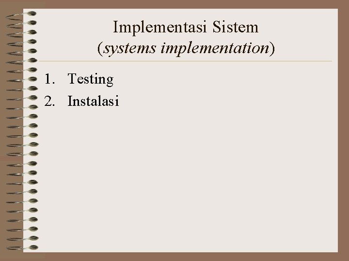 Implementasi Sistem (systems implementation) 1. Testing 2. Instalasi 