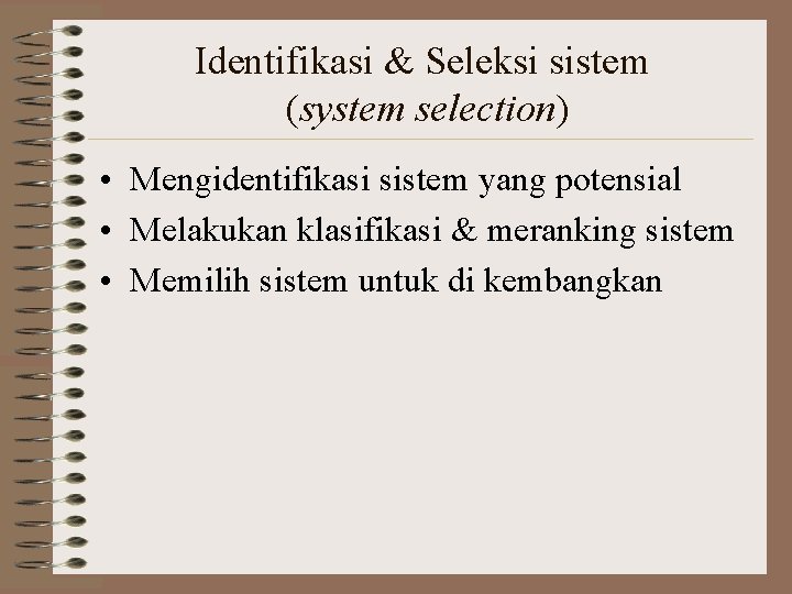 Identifikasi & Seleksi sistem (system selection) • Mengidentifikasi sistem yang potensial • Melakukan klasifikasi