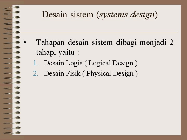 Desain sistem (systems design) • Tahapan desain sistem dibagi menjadi 2 tahap, yaitu :