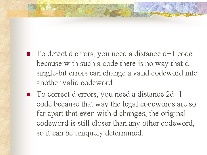 n n To detect d errors, you need a distance d+1 code because with