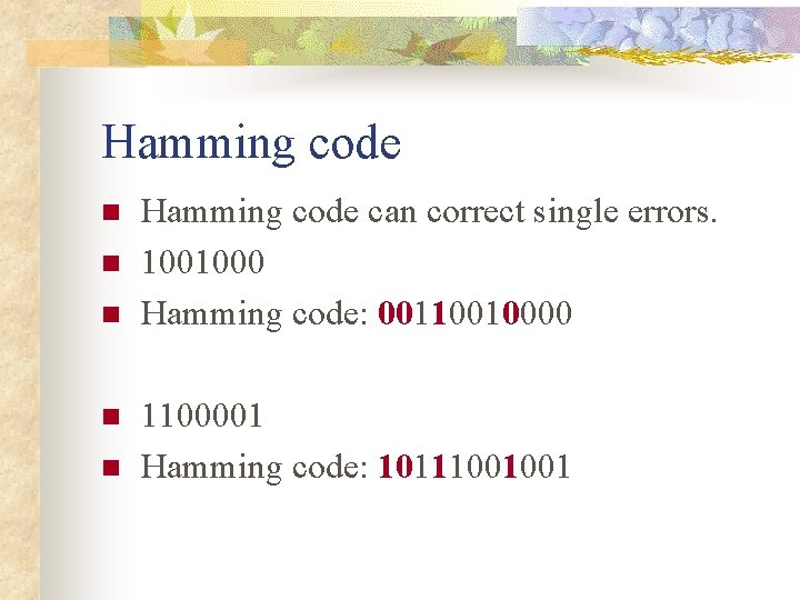 Hamming code n n n Hamming code can correct single errors. 1001000 Hamming code: